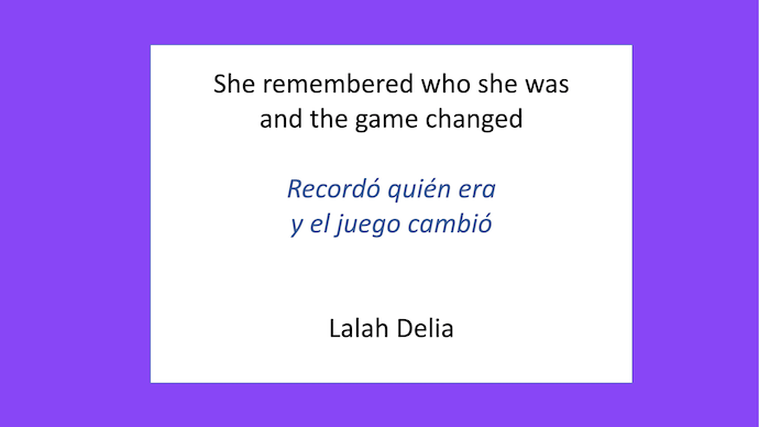 She remembered who she was and the game changed.
Recordo quien era y el juego cambio.
- Lalah Delia
