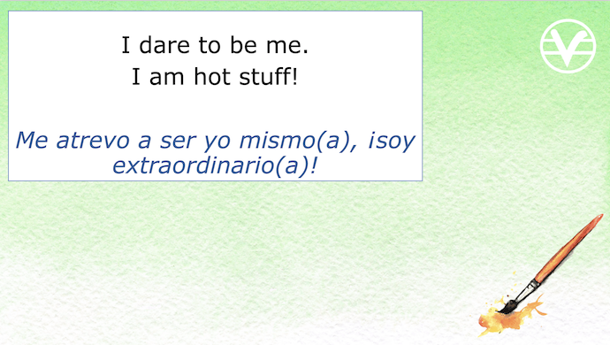 I dare to be me. I am hot stuff!

Me atrevo a ser yo misamo(a), isoy extraordinario(a)!