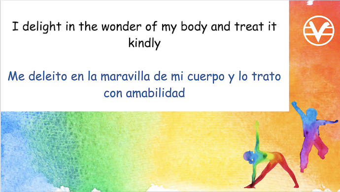 I delight in the wonder of my body and treat it kindly

Me deleito en la maravilla de mi cuerpo y lo trato con amabilidad