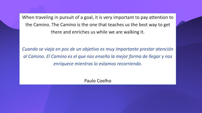 When traveling in pursuit of a goal, it is very important to pay attention to the Camino. The Camino is the one that teaches us the best way to get there and enriches us while we are walking it.