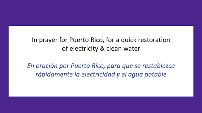 In prayer for Puerto Rico, for a quick restoration of electricity & clean water.

En oracion por Puerto Rico, para que se restablezca rapidamente la electricidad y el agua potable.