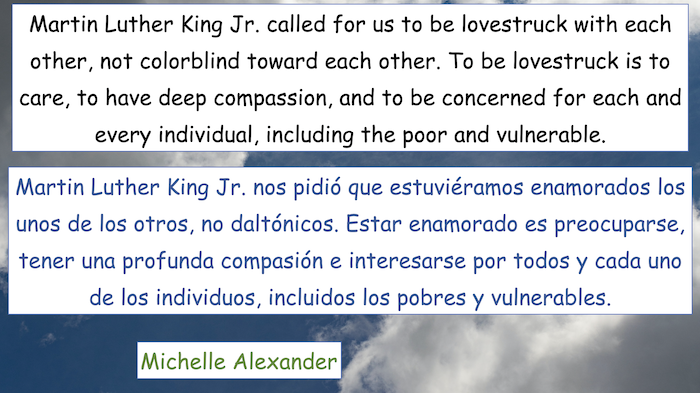 Martin Luther King Jr. called for us to be lovestruck with each
other, not colorblind toward each other. To be lovestruck is to care, to have deep compassion, and to be concerned for each and
every individual, including the por and vulnerable.