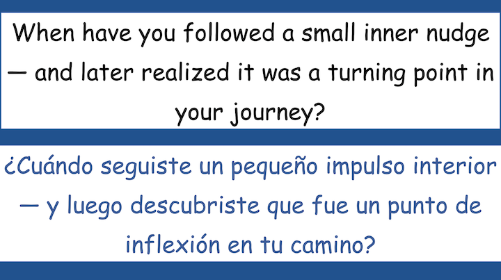 When have you followed a small inner nudge - and later realized it was a turning point in your journey?