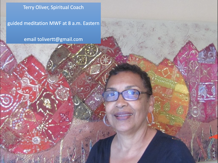 Terry Oliver, Spiritual Coach
guided meditation MWF at 8 a.m. Eastern
email tolivertt@gmail.com
