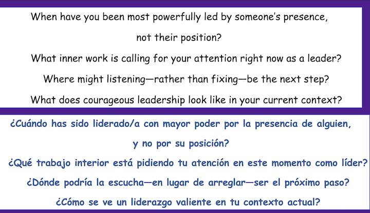 When have you been most powerfully led by someone's presence,
not their position?
What inner work is calling for your attention right now as a leader?
Where might listening-rather than fixing-be the next step?
What does courageous leadership look like in your current context?